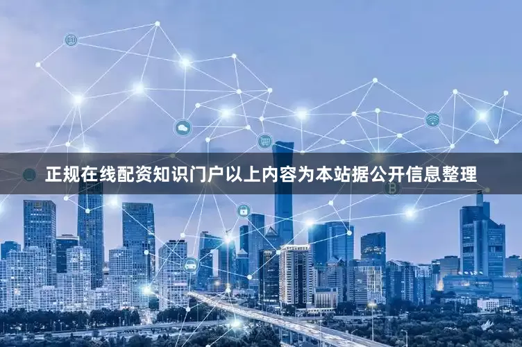 正规在线配资知识门户以上内容为本站据公开信息整理
