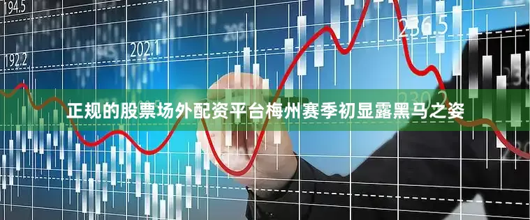 正规的股票场外配资平台　　梅州赛季初显露黑马之姿