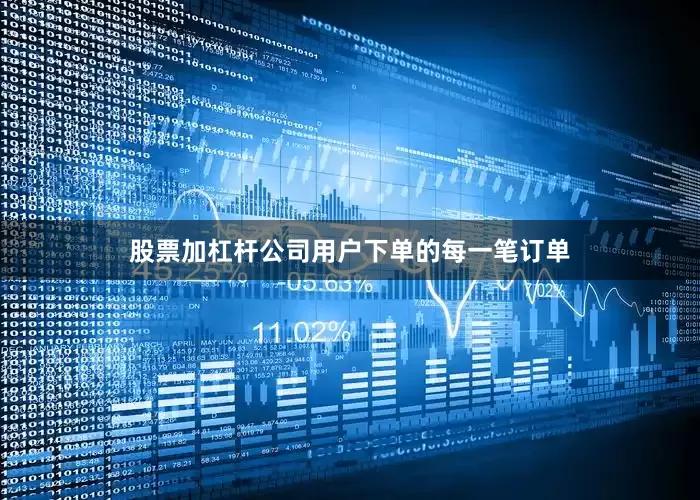 股票加杠杆公司用户下单的每一笔订单