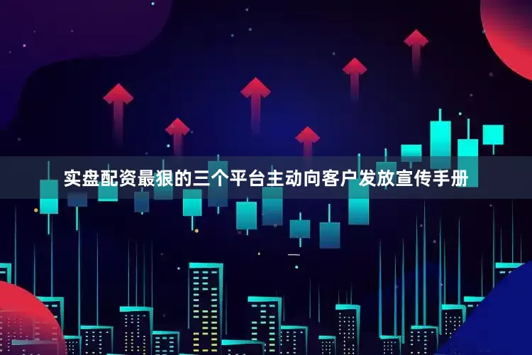 实盘配资最狠的三个平台主动向客户发放宣传手册