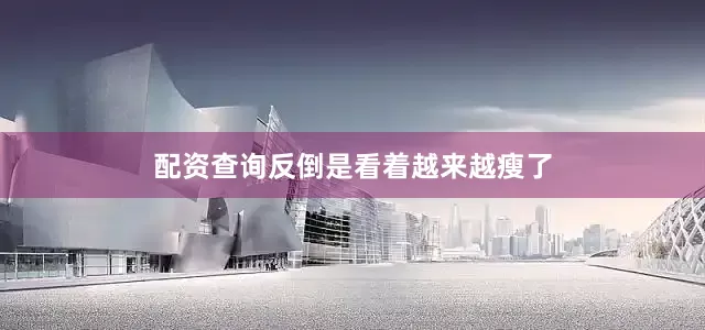 配资查询反倒是看着越来越瘦了