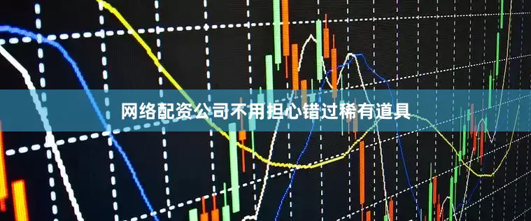 网络配资公司不用担心错过稀有道具