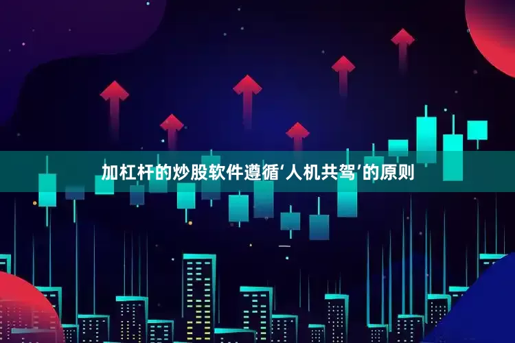 加杠杆的炒股软件遵循‘人机共驾’的原则