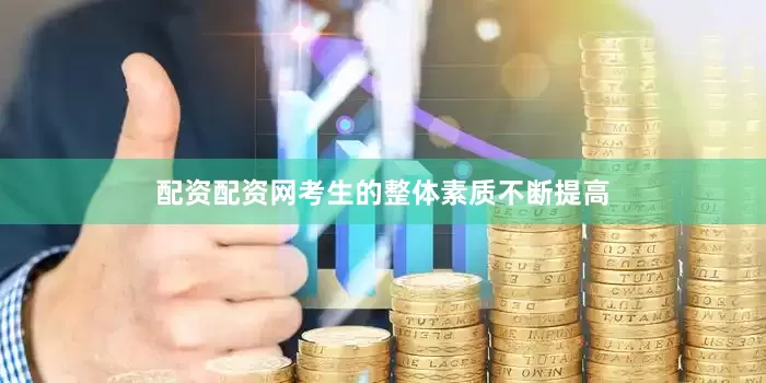 配资配资网考生的整体素质不断提高
